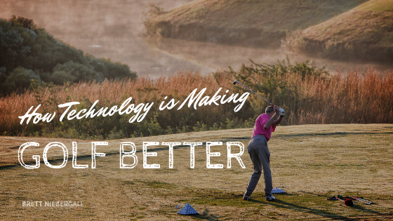 How Technology Is Making Golf Better Brett Niebergall
